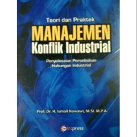 Image of Teori Dan Praktek Manajemen Konflik Industrial : Penyelesaian Perselisihan Hubungan Industrial